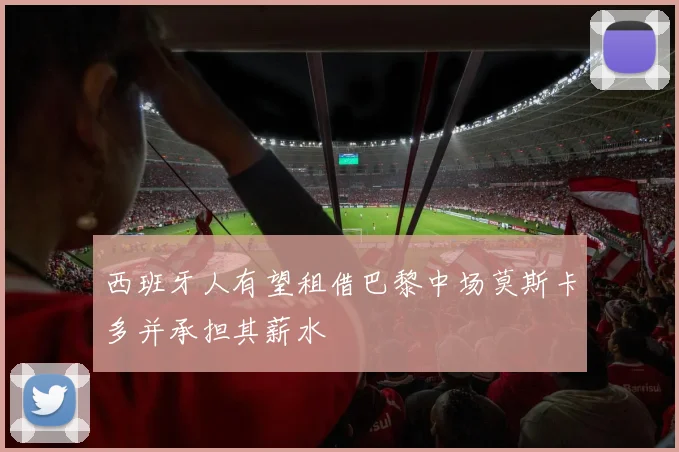 西班牙人有望租借巴黎中场莫斯卡多并承担其薪水