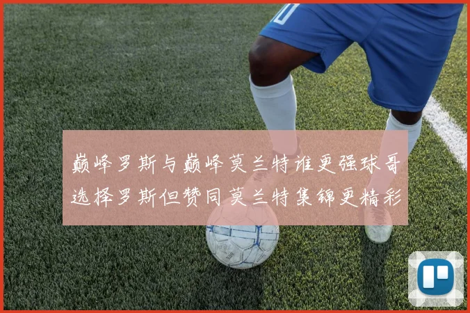 巅峰罗斯与巅峰莫兰特谁更强球哥选择罗斯但赞同莫兰特集锦更精彩