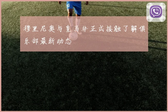 穆里尼奥与皇马非正式接触了解俱乐部最新动态